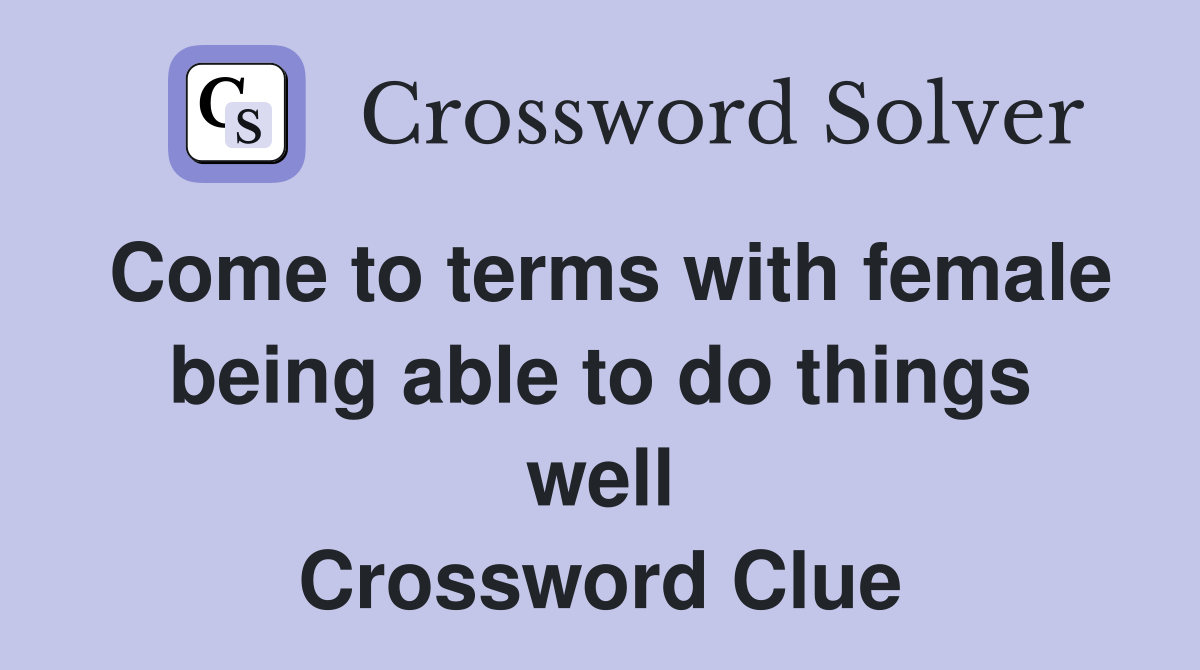 Come to terms with female being able to do things well - Crossword Clue